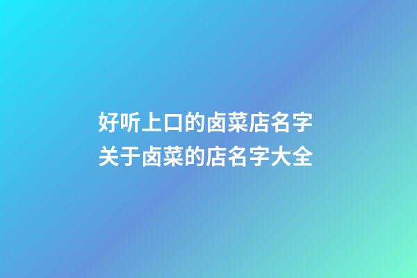 好听上口的卤菜店名字 关于卤菜的店名字大全-第1张-店铺起名-玄机派